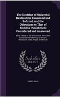 The Doctrine of Universal Restoration Examined and Refuted; and the Objections to That of Endless Punishment Considered and Answered: Being a Reply to the Most Import. Particulars Contained in the Writings of Messrs. Winchester, Vidler, Wright, and Weaver(English)