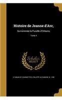 Histoire de Jeanne d'Arc,: Surnommée la Pucelle d'Orleans; Tome 4