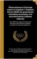 Observationes Et Historiae Omnes & Singulae E Guijielmi Harvei Libello de Generatione Animalium Excerptae, & in Accuratissimum Ordinem Redactae