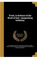 Truth, in Defence of the Word of God--vanquishing Infidelity