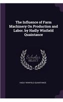 The Influence of Farm Machinery On Production and Labor. by Hadly Winfield Quaintance