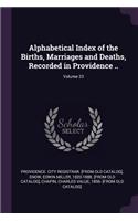 Alphabetical Index of the Births, Marriages and Deaths, Recorded in Providence ..; Volume 23