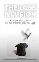 Loss Illusion: Astonished By God's Refreshing Truth Behind Loss