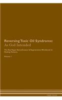 Reversing Toxic Oil Syndrome: As God Intended the Raw Vegan Plant-Based Detoxification & Regeneration Workbook for Healing Patients. Volume 1