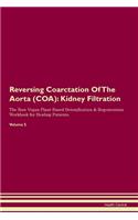 Reversing Coarctation Of The Aorta (COA): Kidney Filtration The Raw Vegan Plant-Based Detoxification & Regeneration Workbook for Healing Patients. Volume 5