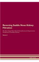 Reversing Saddle Nose: Kidney Filtration The Raw Vegan Plant-Based Detoxification & Regeneration Workbook for Healing Patients. Volume 5