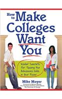 How to Make Colleges Want You: Insider Secrets for Tipping the Admissions Odds in Your Favor
