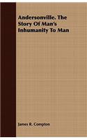 Andersonville. The Story Of Man's Inhumanity To Man