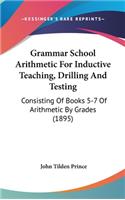 Grammar School Arithmetic for Inductive Teaching, Drilling and Testing: Consisting of Books 5-7 of Arithmetic by Grades (1895)