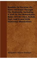 Rambles In Yucatan; Or, Notes Of Travel Through The Peninsula, Including A Visit To The Remarkable Ruins Of Chi-Chen, Kabah, Zayi, And Uxmal With Numerous Illustrations