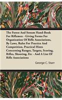 The Forest And Stream Hand-Book For Riflemen - Giving Forms For Organization Of Rifle Associations, By Laws, Rules For Practice And Competition, Practical Hints Concerning Ranges, Targets, Scoring, Rifles, Shooting, Etc - And A List Of Rifle Associ