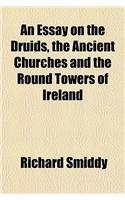 An Essay on the Druids, the Ancient Churches and the Round Towers of Ireland
