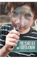 Five Years Old and I Gotta Know