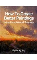 How to Create Better Paintings: Using Foundational Concepts(English)