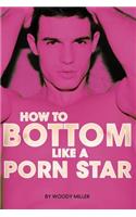 How to Bottom Like a Porn Star. the Guide to Gay Anal Sex.