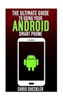 The Ultimate Guide to Using Your Android Smart Phone