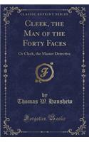 Cleek, the Man of the Forty Faces: Or Cleek, the Master Detective (Classic Reprint): Or Cleek, the Master Detective (Classic Reprint)