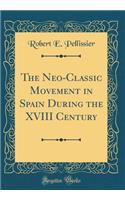 The Neo-Classic Movement in Spain During the XVIII Century (Classic Reprint)