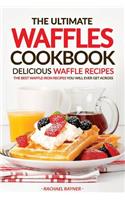 Ultimate Waffles Cookbook - Delicious Waffle Recipes: The Best Waffle Iron Recipes You Will Ever Get Across