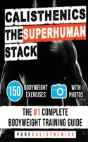 Calisthenics: The SUPERHUMAN Stack: 150 Bodyweight Exercises The #1 Complete Bodyweight Training Guide