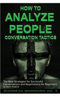 How To Analyze People - Conversation Tactics: The Best Strategies for Successful Conversations and Negotiations for Beginners
