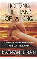 Holding the Hand of a King: Forming a Deeper Relationship with God the Father