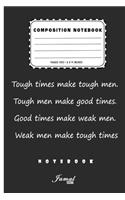 Composition Notebook - Tough times make tough men. Tough men make good times. Good times make weak men. Weak men make tough times Notebook