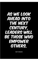 As we look ahead into the next century, leaders will be those who empower others.