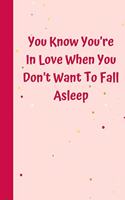 You Know You're In Love When You Don't Want To Fall Asleep: 6'x9' notebook 120 ligned pages