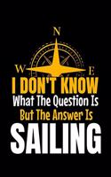 I Don't Know What The Question Is But The Answer Is Sailing: Notebook Gift For Sailor And Sailing Lovers: 120 Dot Grid Page