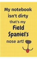 My Notebook Isn't Dirty That's My Field Spaniel's Nose Art: For Field Spaniel Dog Fans