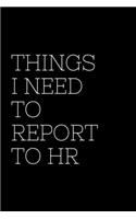 Things I Need To Report To HR - HR Funny Quote Notebook/Journal