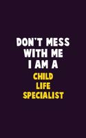 Don't Mess With Me, I Am A Child Life Specialist: 6X9 Career Pride 120 pages Writing Notebooks