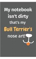 My notebook isn't dirty that's my Bull Terrier's nose art: For Bull Terrier Dog Fans