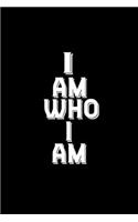 I am who I am, not who you think I am, not who you want me to be. I am me
