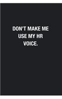 Don't Make Me Use My HR Voice.: Blank Lined Journal Notebook, Funny Office Journals, Gift For Human Resources