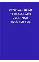 We're All Going To Really Miss Doing Your Work For You