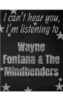 I can't hear you, I'm listening to Wayne Fontana & The Mindbenders creative writing lined notebook: Promoting band fandom and music creativity through writing...one day at a time