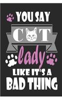 You Say Cat Lady Like It's A Bad Thing: : Cat Lady Journal for Sassy And Snarky Cat Lovers, Paw Print Notebook for women and girls, Kitty Cat face journal for Cat owner, Diary for Feline P