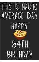 This Is Nacho Average Day Happy 64th Birthday: Funny 64th Birthday Gift Nacho Pun Journal / Notebook / Diary (6 x 9 - 110 Blank Lined Pages)