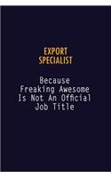 Export Specialist Because Freaking Awesome is not An Official Job Title