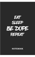 Eat Sleep Be Dope Repeat Notebook: 6x9 inches - 110 blank numbered pages - Greatest accessory for the best - Gift, Present Idea