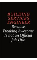 Building Services Engineer Because Freaking Awesome Is Not An Official Job Title: Career journal, notebook and writing journal for encouraging men, women and kids. A framework for building your career.