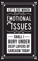 Let's see which emotional issues shall I bury under deep layers of sarcasm today