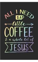 All I Need Is A Little Coffee & A Whole Lot Of Jesus: All I Need Is A Little Coffee & A Whole Lot Of Jesus T Journal/Notebook Blank Lined Ruled 6x9 100 Pages