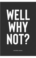 Well, Why Not?: A 6x9 Inch Notebook Journal Diary With A Bold Text Font Slogan On A Matte Cover and 120 Blank Lined Pages Makes A Great Alternative To A Card