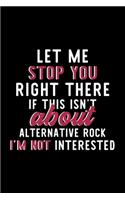 Let Me Stop You Right There If This Isn't About Alternative Rock I'm Not Interested: Notebook for Alternative Rock Lover - Great Christmas & Birthday Gift Idea for Alternative Rock Fan - Alternative Rock Journal - Alternative Rock Fa