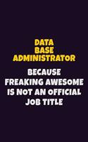Data Base Administrator, Because Freaking Awesome Is Not An Official Job Title: 6X9 Career Pride Notebook Unlined 120 pages Writing Journal