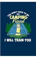 You Don't Have To Be My Camping Friend I Will Train You