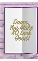 Damn, You Make 80 Look Good!: 6x9 Birthday Memory Book, Birthday Keepsake Journal Notebook for 80 Year Old Women, Appreciation Gift, Quote Journal or Diary for Friend, Family Mem